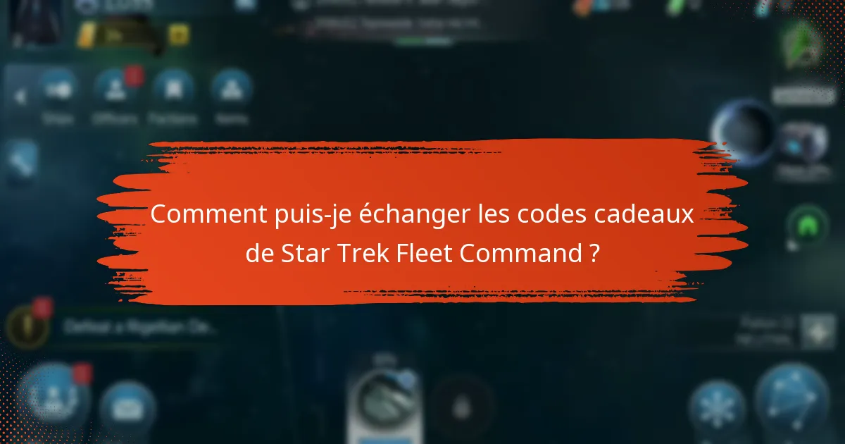 Comment puis-je échanger les codes cadeaux de Star Trek Fleet Command ?