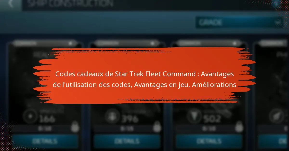 Codes cadeaux de Star Trek Fleet Command : Avantages de l’utilisation des codes, Avantages en jeu, Améliorations