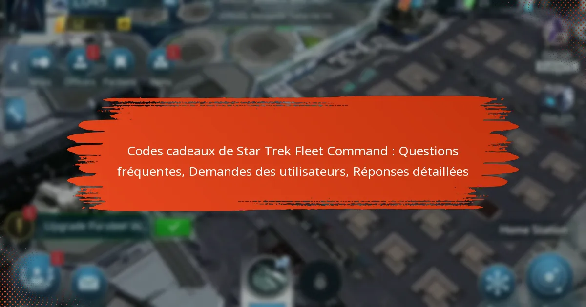 Codes cadeaux de Star Trek Fleet Command : Questions fréquentes, Demandes des utilisateurs, Réponses détaillées