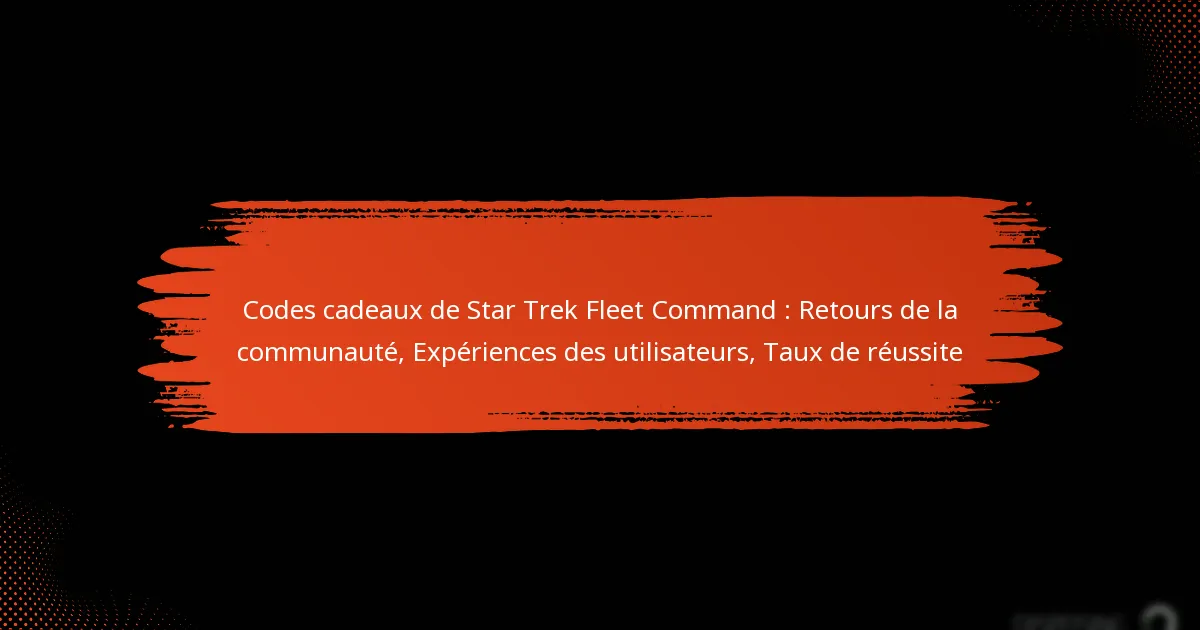 Codes cadeaux de Star Trek Fleet Command : Retours de la communauté, Expériences des utilisateurs, Taux de réussite