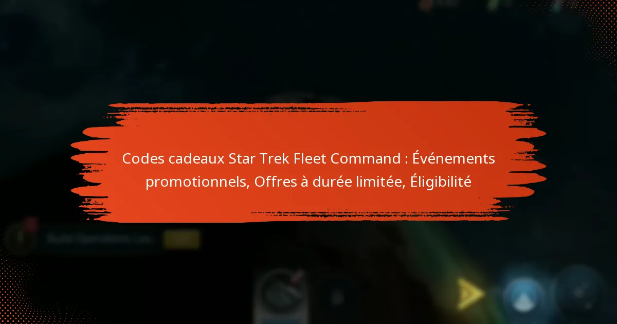 Codes cadeaux Star Trek Fleet Command : Événements promotionnels, Offres à durée limitée, Éligibilité