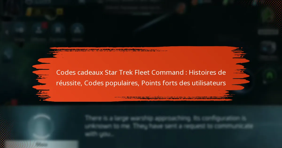 Codes cadeaux Star Trek Fleet Command : Histoires de réussite, Codes populaires, Points forts des utilisateurs