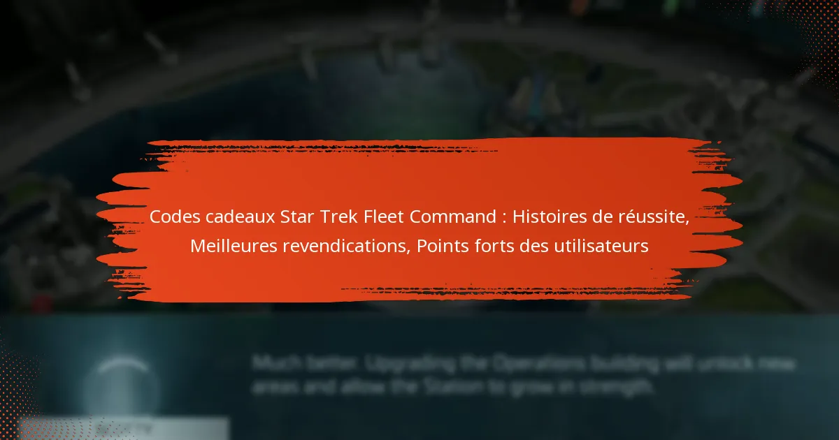 Codes cadeaux Star Trek Fleet Command : Histoires de réussite, Meilleures revendications, Points forts des utilisateurs