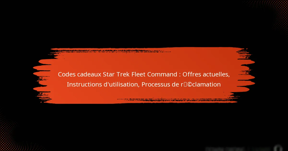 Codes cadeaux Star Trek Fleet Command : Offres actuelles, Instructions d’utilisation, Processus de réclamation