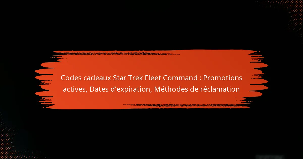 Codes cadeaux Star Trek Fleet Command : Promotions actives, Dates d’expiration, Méthodes de réclamation