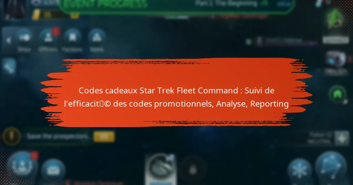 Codes cadeaux Star Trek Fleet Command : Suivi de l’efficacité des codes promotionnels, Analyse, Reporting