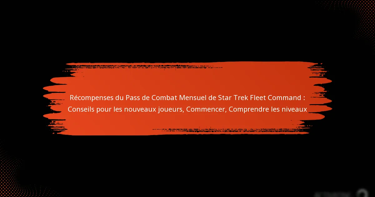 Récompenses du Pass de Combat Mensuel de Star Trek Fleet Command : Conseils pour les nouveaux joueurs, Commencer, Comprendre les niveaux