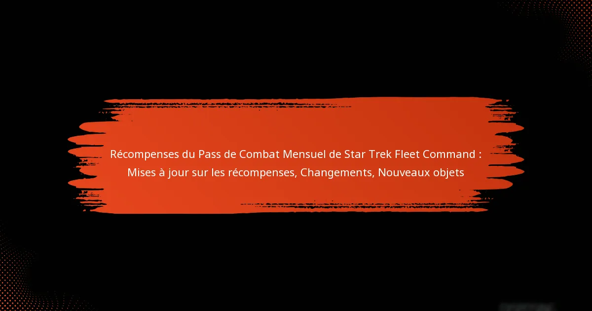 Récompenses du Pass de Combat Mensuel de Star Trek Fleet Command : Mises à jour sur les récompenses, Changements, Nouveaux objets