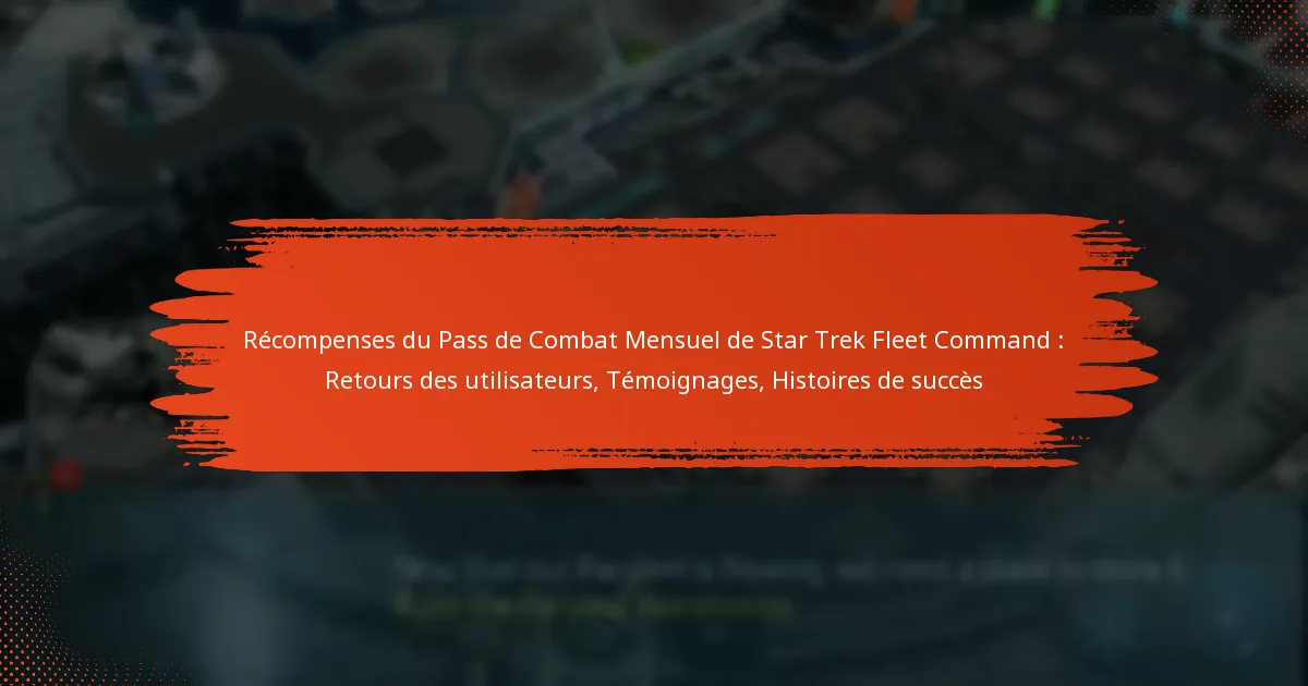 Récompenses du Pass de Combat Mensuel de Star Trek Fleet Command : Retours des utilisateurs, Témoignages, Histoires de succès