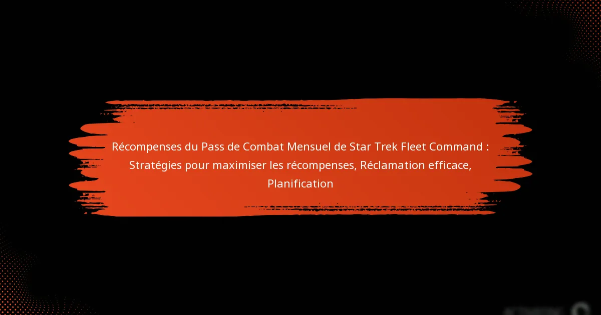 Récompenses du Pass de Combat Mensuel de Star Trek Fleet Command : Stratégies pour maximiser les récompenses, Réclamation efficace, Planification